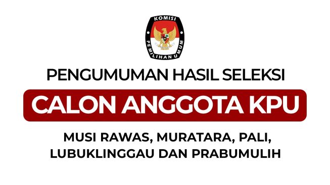 10 Besar Calon Anggota KPU Musi Rawas, Muratara, PALI, Lubuklinggau dan Prabumulih